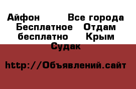 Айфон 6  s - Все города Бесплатное » Отдам бесплатно   . Крым,Судак